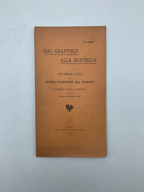 Dal grappolo alla bottiglia. Cenni elementari e pratici sul vino comune da pasto e sul governo della cantina
